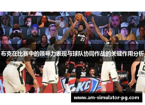 布克在比赛中的领导力表现与球队协同作战的关键作用分析