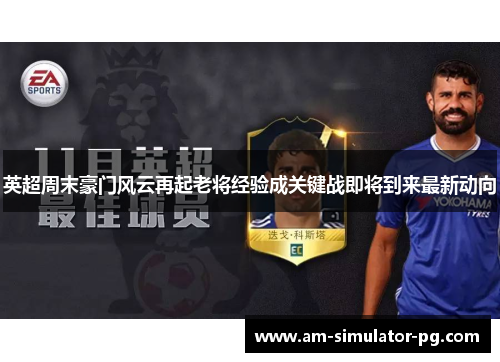 英超周末豪门风云再起老将经验成关键战即将到来最新动向